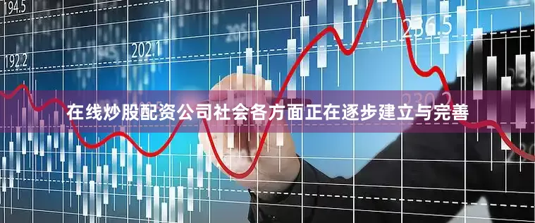 在线炒股配资公司社会各方面正在逐步建立与完善