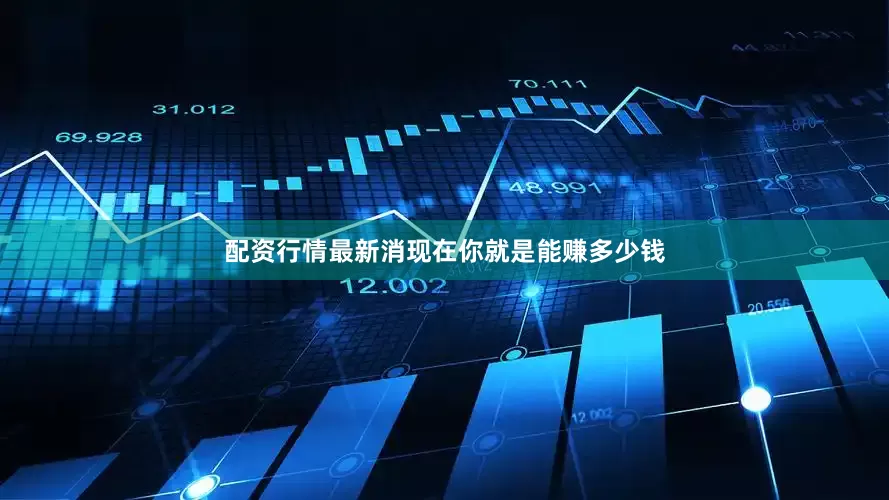 配资行情最新消现在你就是能赚多少钱